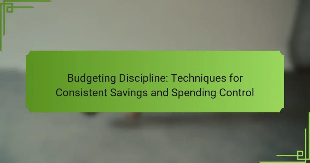 Budgeting Discipline: Techniques for Consistent Savings and Spending Control