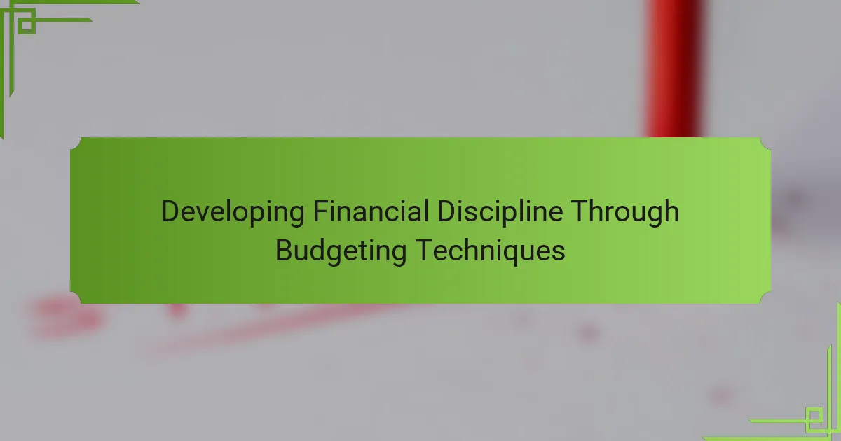 Developing Financial Discipline: Effective Budgeting Techniques Explained