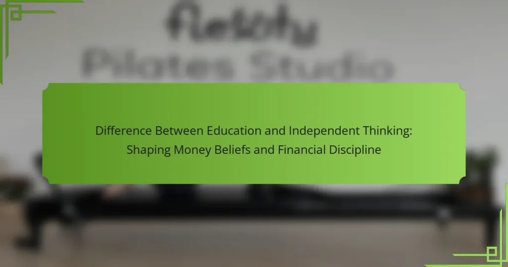 Difference Between Education and Independent Thinking: Shaping Money Beliefs and Financial Discipline