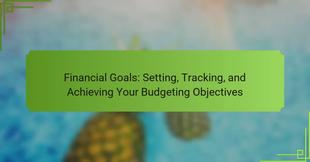 Financial Goals: Setting, Tracking, and Achieving Your Budgeting Objectives