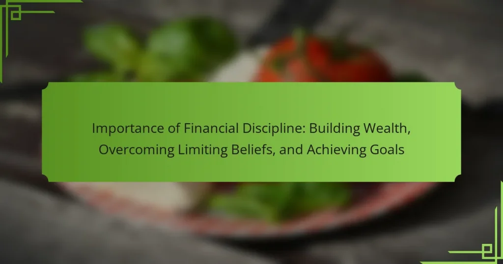 Importance of Financial Discipline: Building Wealth, Overcoming Limiting Beliefs, and Achieving Goals