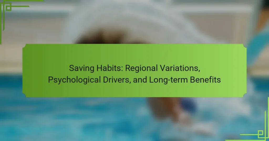 Saving Habits: Regional Variations, Psychological Drivers, and Long-term Benefits