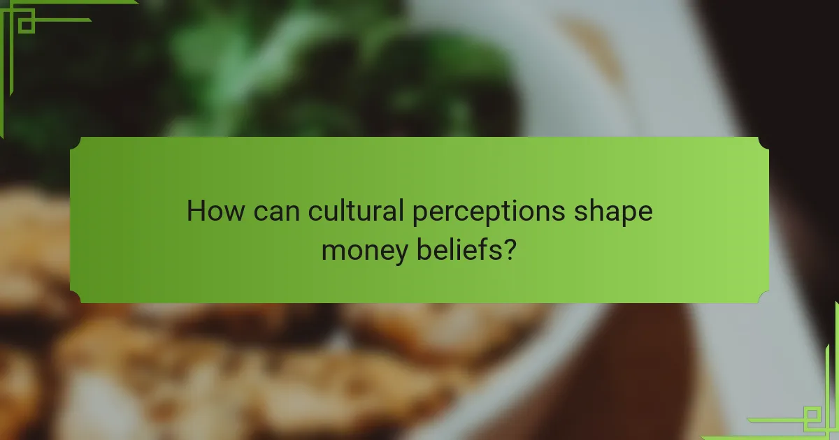 How can cultural perceptions shape money beliefs?