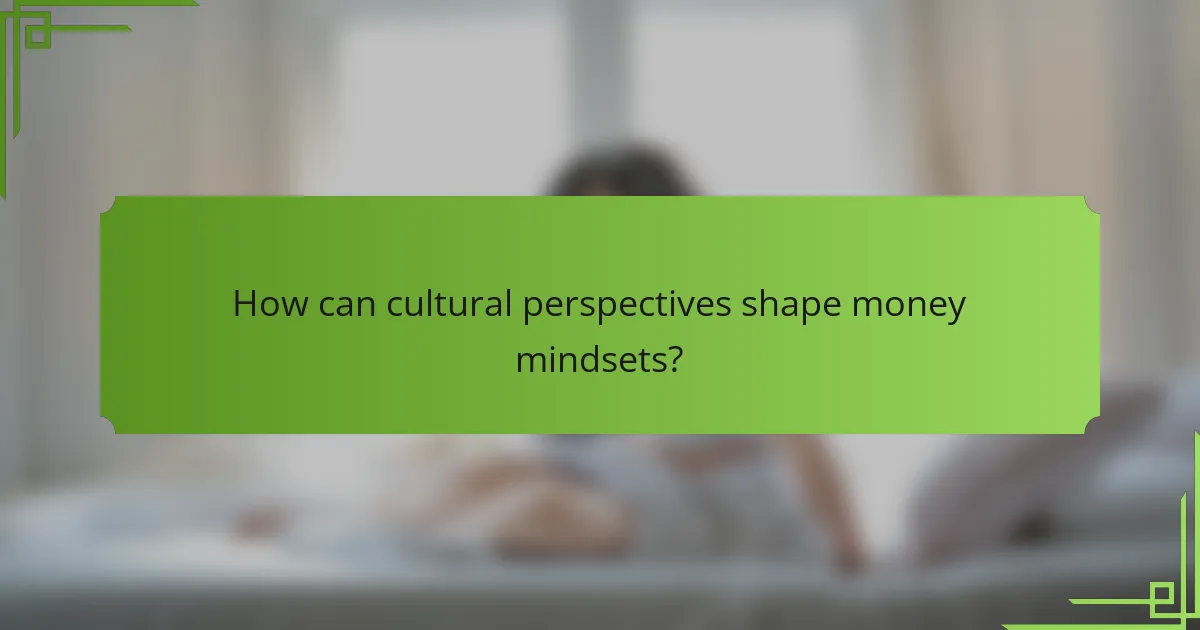 How can cultural perspectives shape money mindsets?