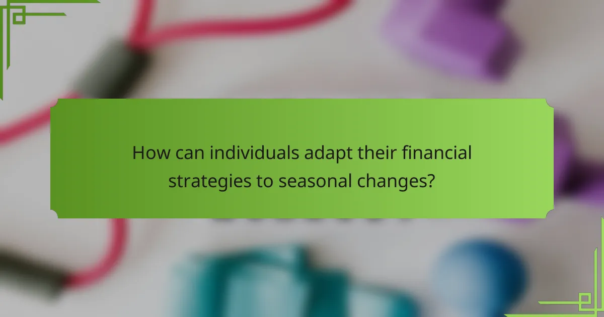 How can individuals adapt their financial strategies to seasonal changes?