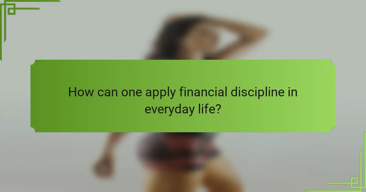 How can one apply financial discipline in everyday life?