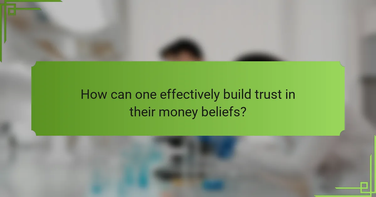 How can one effectively build trust in their money beliefs?