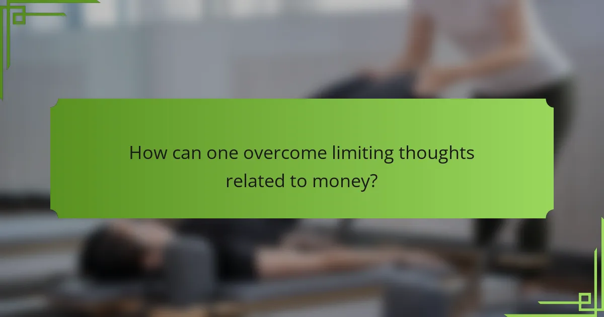 How can one overcome limiting thoughts related to money?