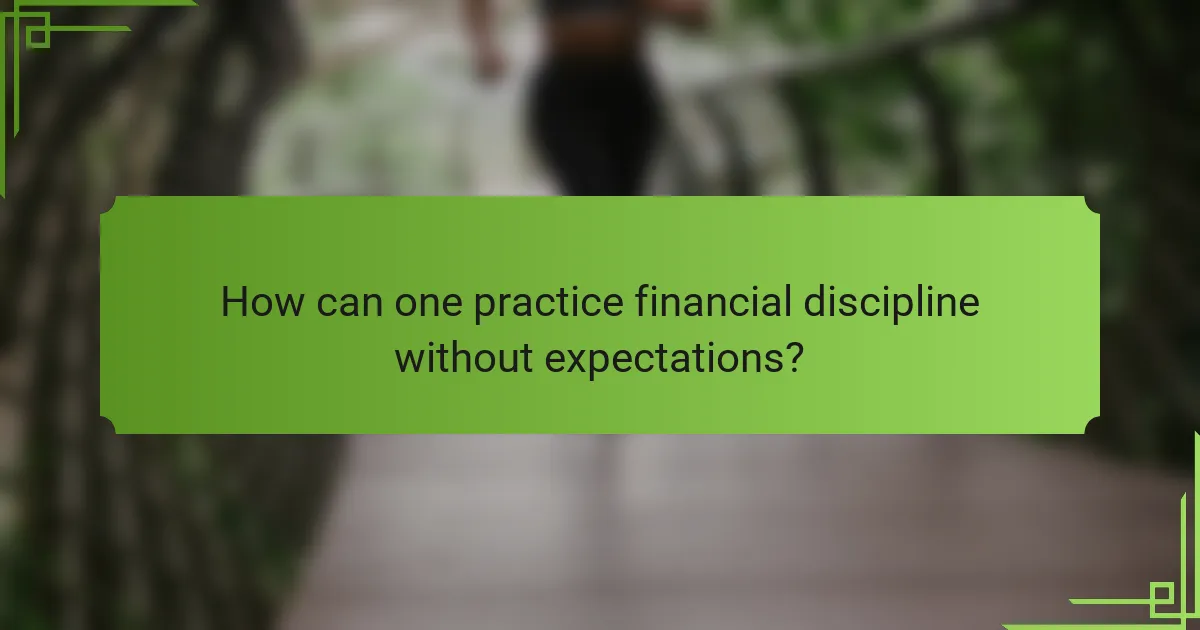 How can one practice financial discipline without expectations?