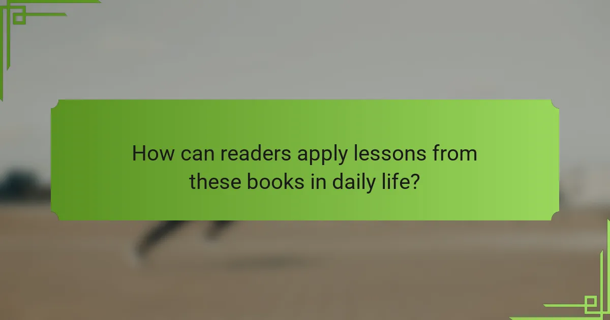 How can readers apply lessons from these books in daily life?