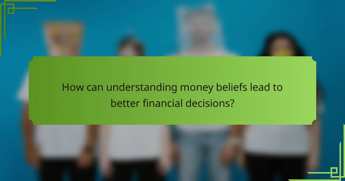 How can understanding money beliefs lead to better financial decisions?