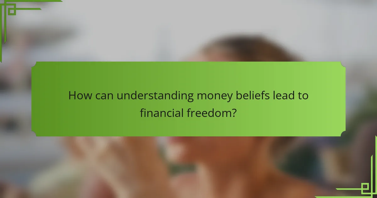 How can understanding money beliefs lead to financial freedom?