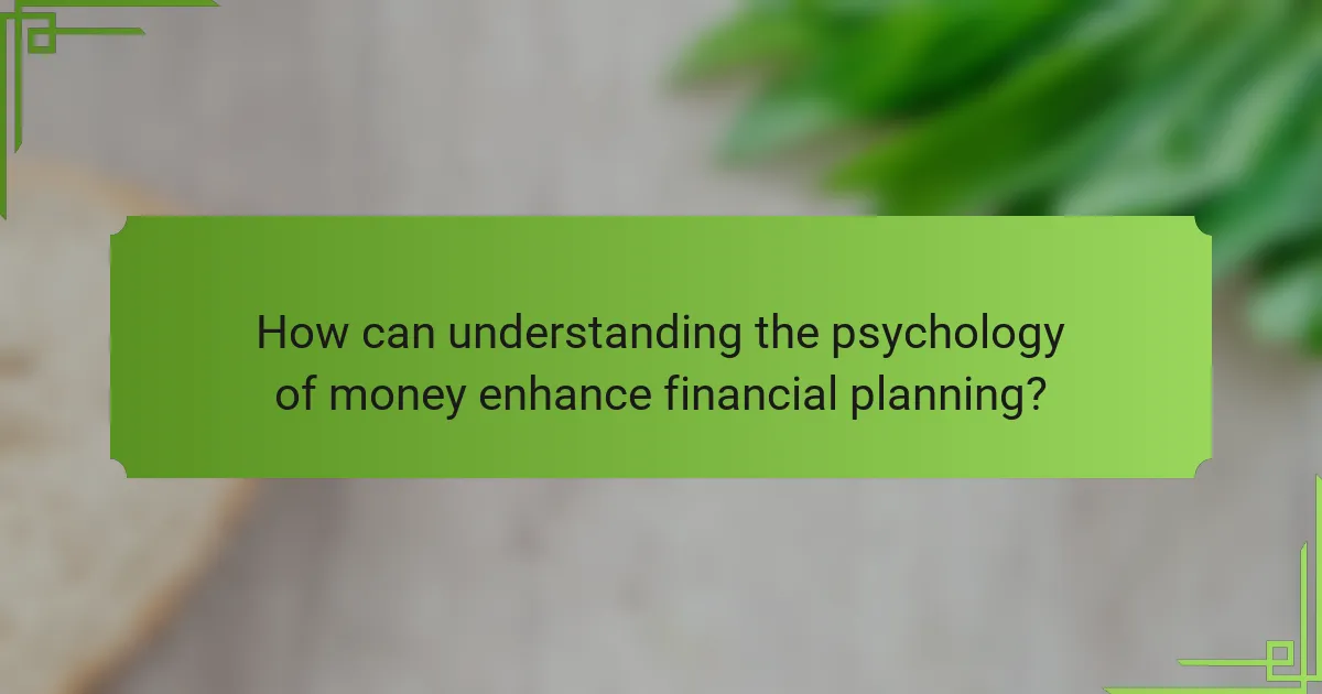 How can understanding the psychology of money enhance financial planning?