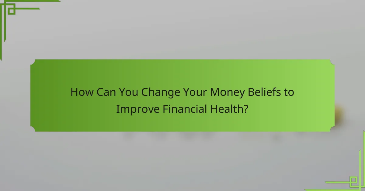 How Can You Change Your Money Beliefs to Improve Financial Health?