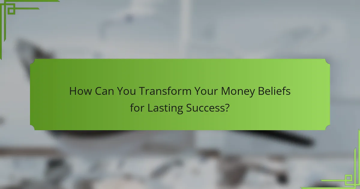 How Can You Transform Your Money Beliefs for Lasting Success?