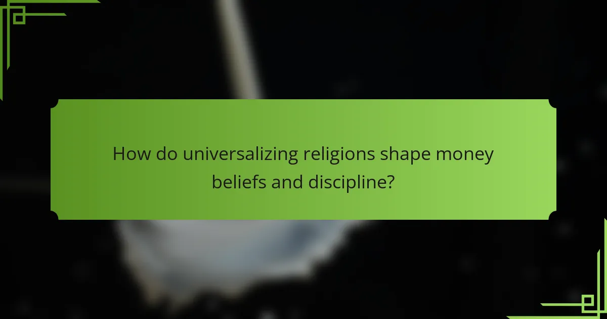 How do universalizing religions shape money beliefs and discipline?
