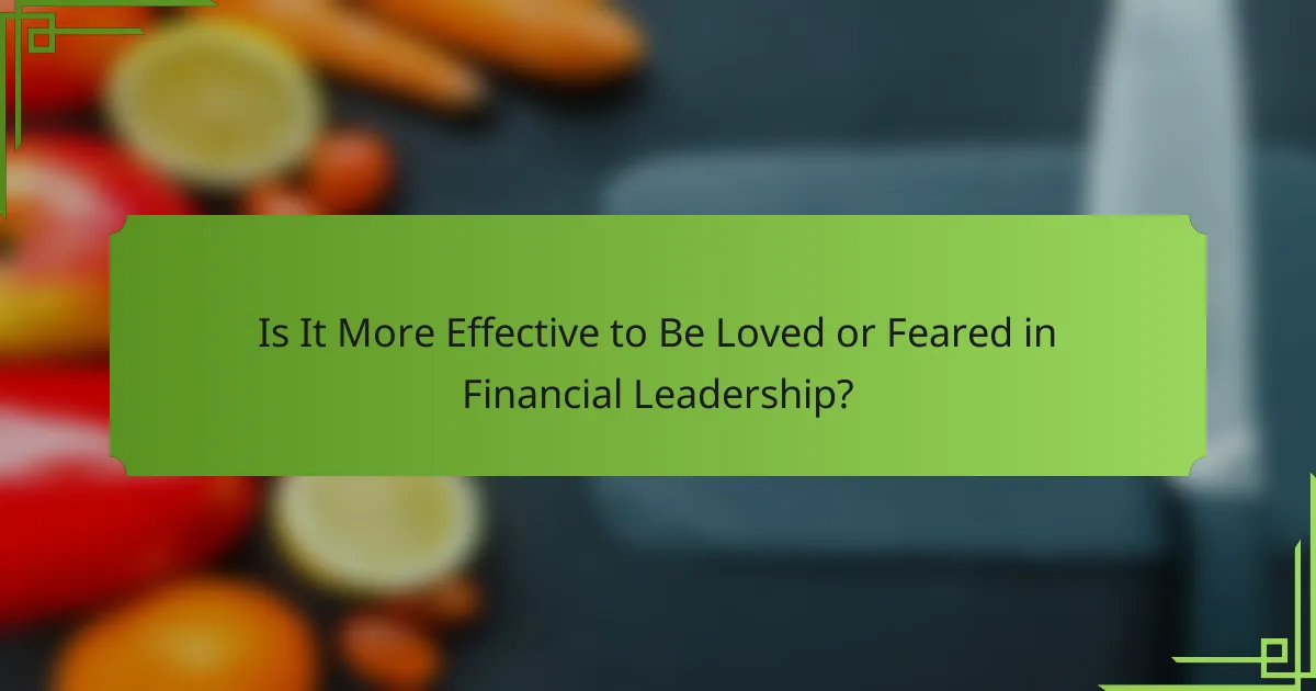 Is It More Effective to Be Loved or Feared in Financial Leadership?