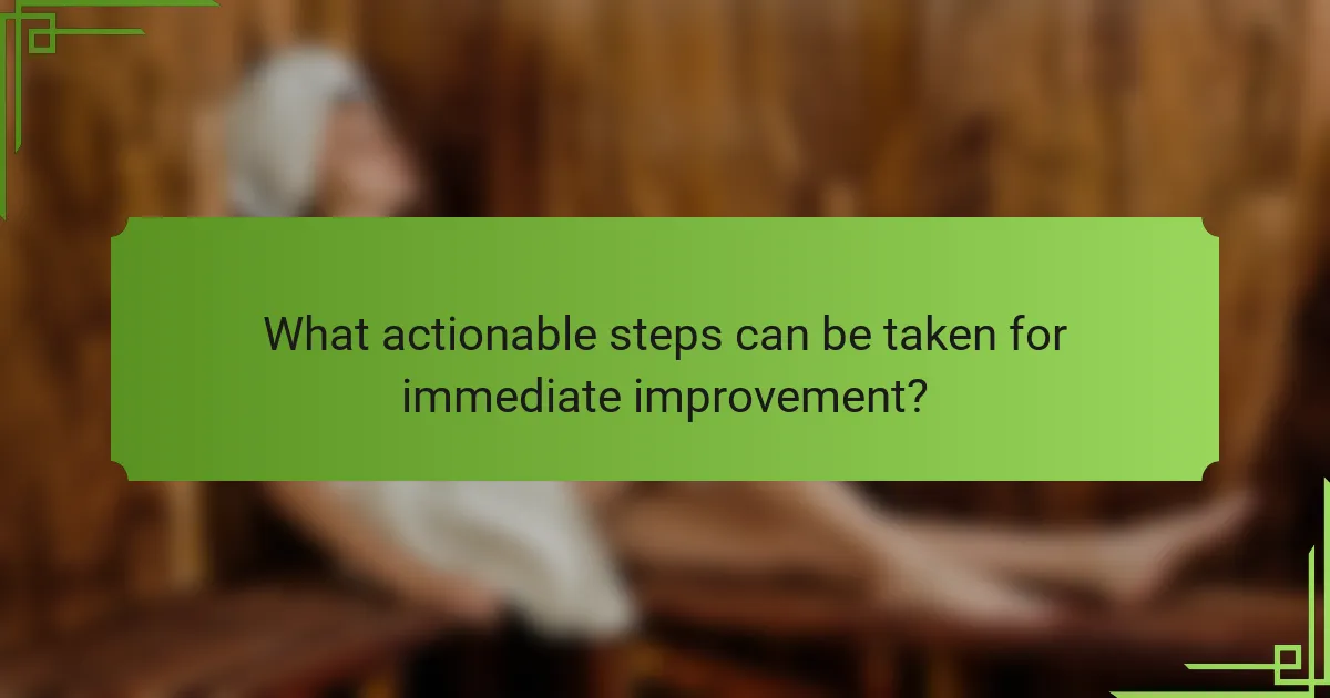 What actionable steps can be taken for immediate improvement?