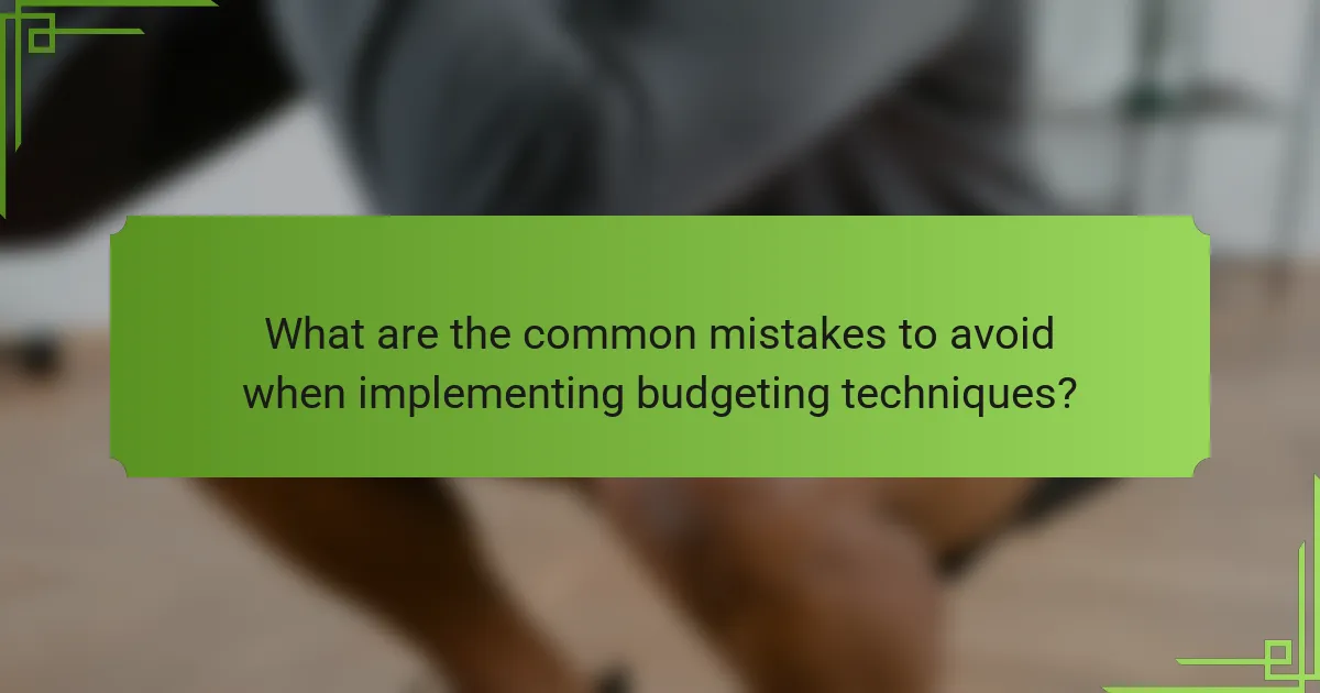 What are the common mistakes to avoid when implementing budgeting techniques?