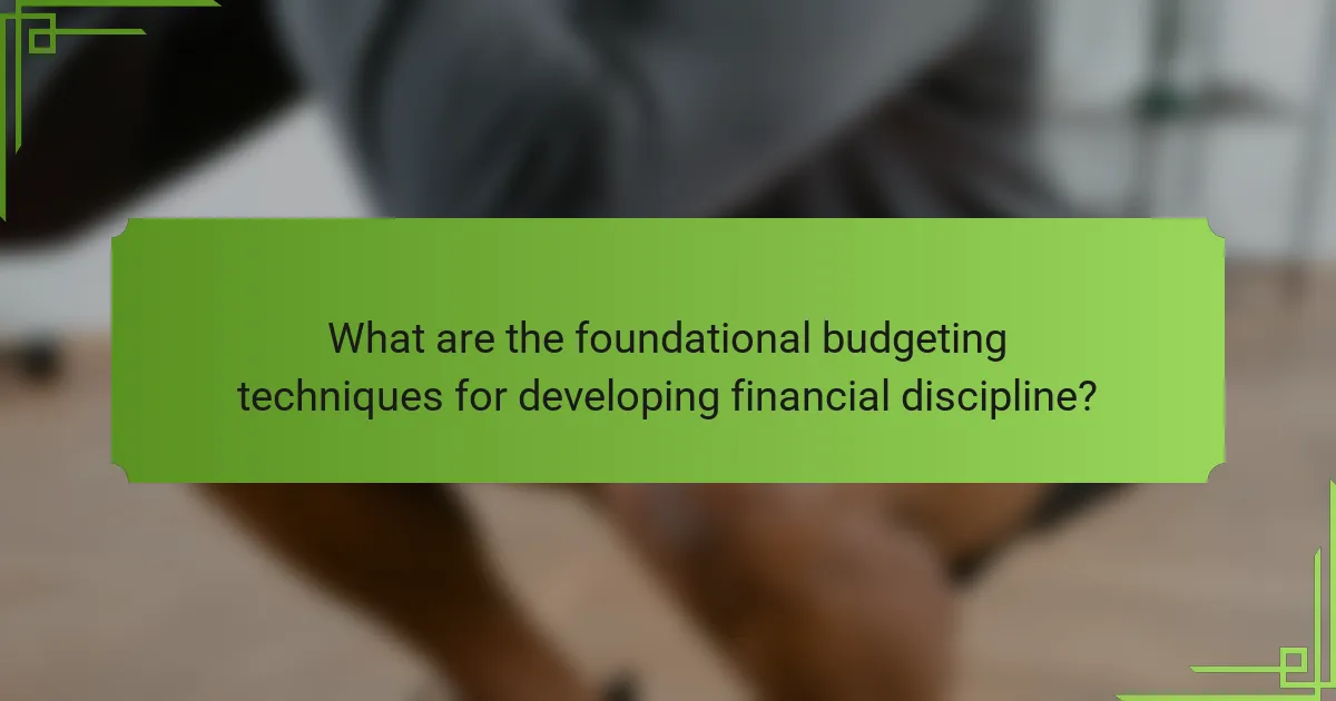 What are the foundational budgeting techniques for developing financial discipline?