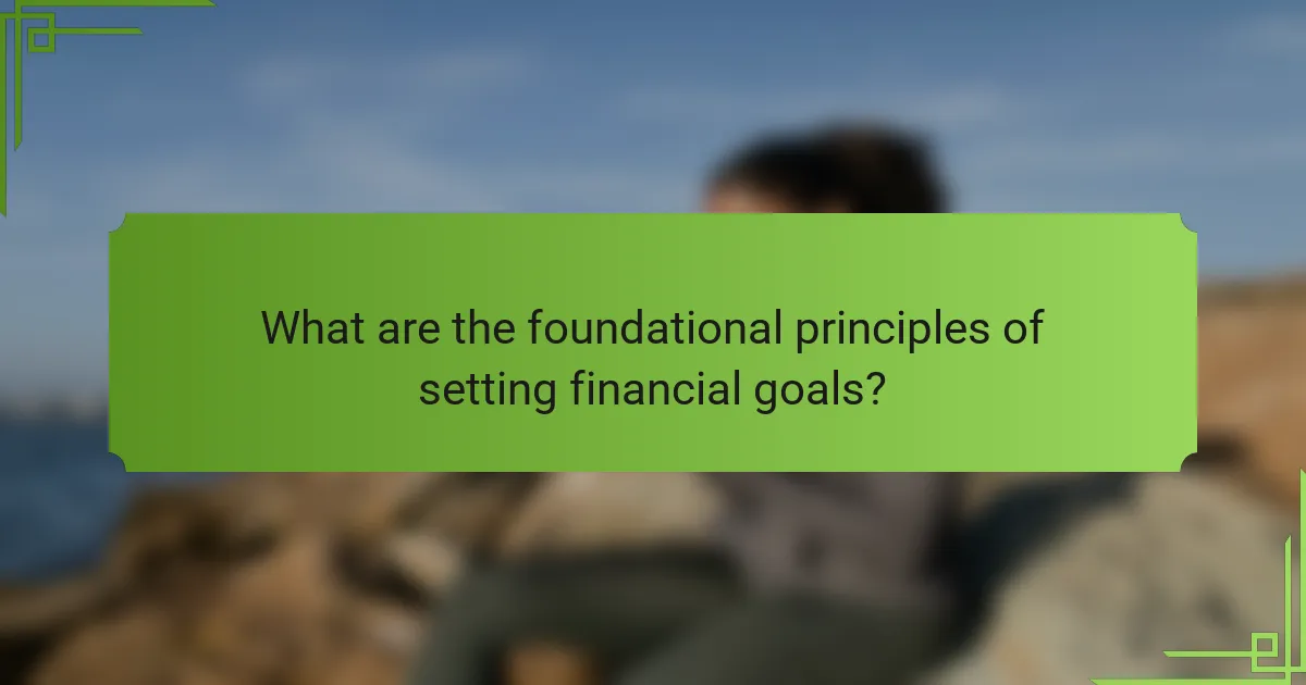 What are the foundational principles of setting financial goals?
