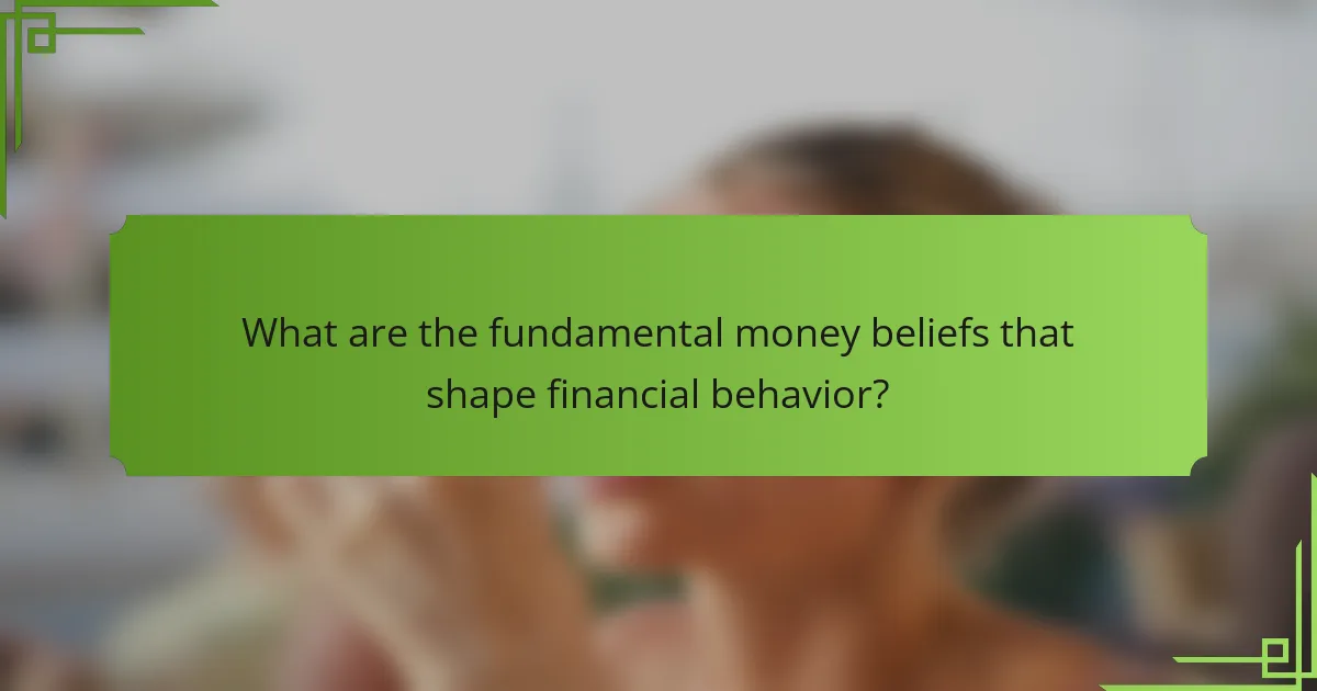What are the fundamental money beliefs that shape financial behavior?