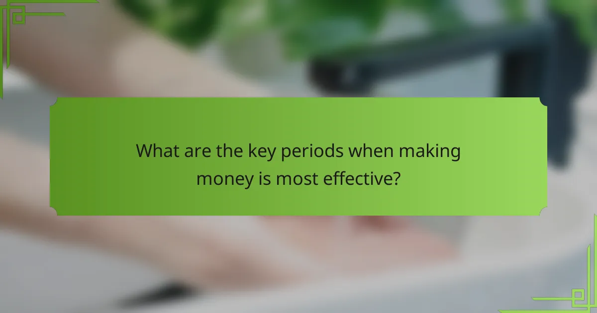 What are the key periods when making money is most effective?