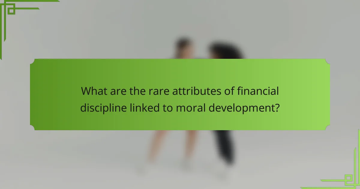 What are the rare attributes of financial discipline linked to moral development?