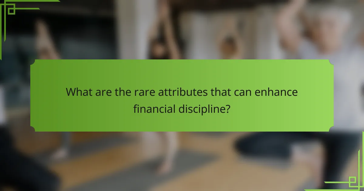 What are the rare attributes that can enhance financial discipline?