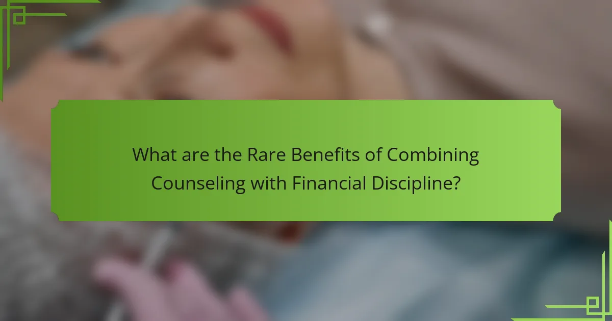 What are the Rare Benefits of Combining Counseling with Financial Discipline?