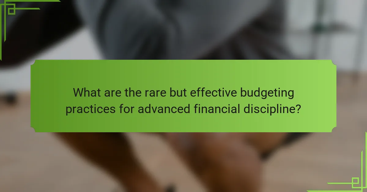 What are the rare but effective budgeting practices for advanced financial discipline?