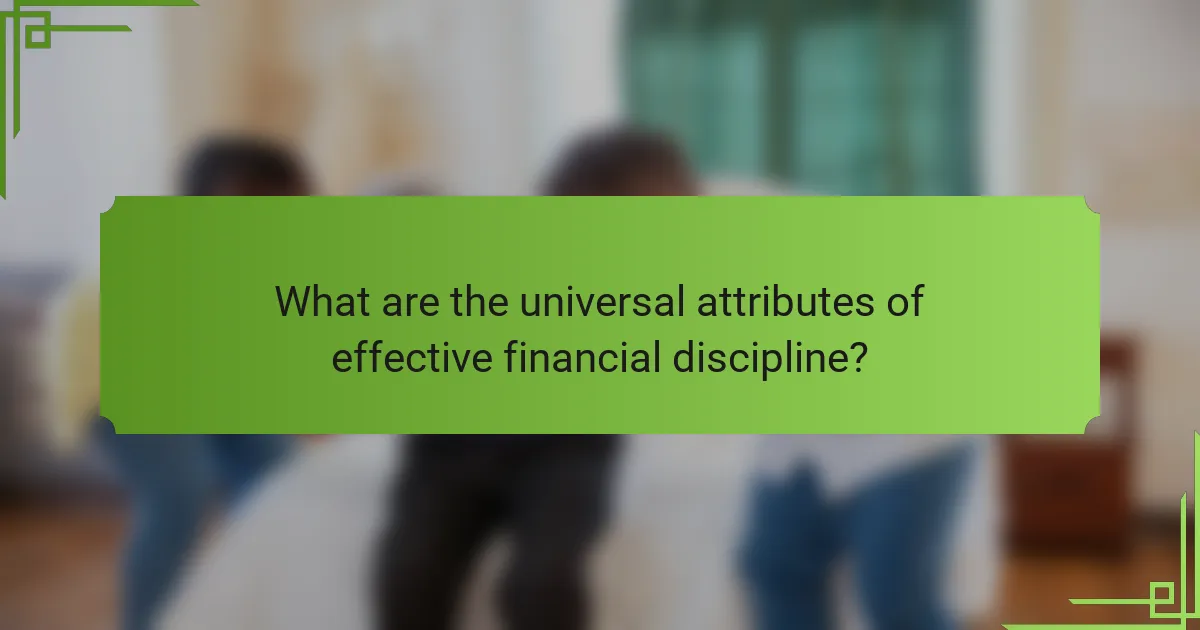 What are the universal attributes of effective financial discipline?