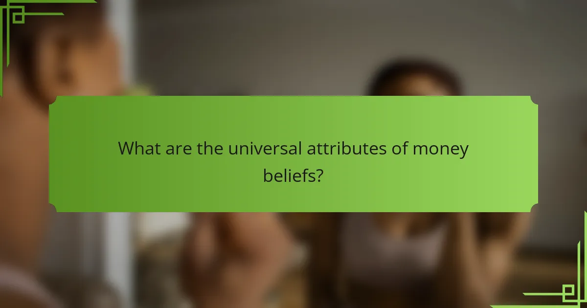 What are the universal attributes of money beliefs?