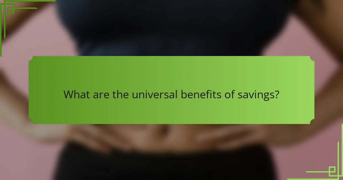 What are the universal benefits of savings?
