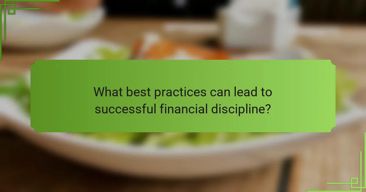 What best practices can lead to successful financial discipline?