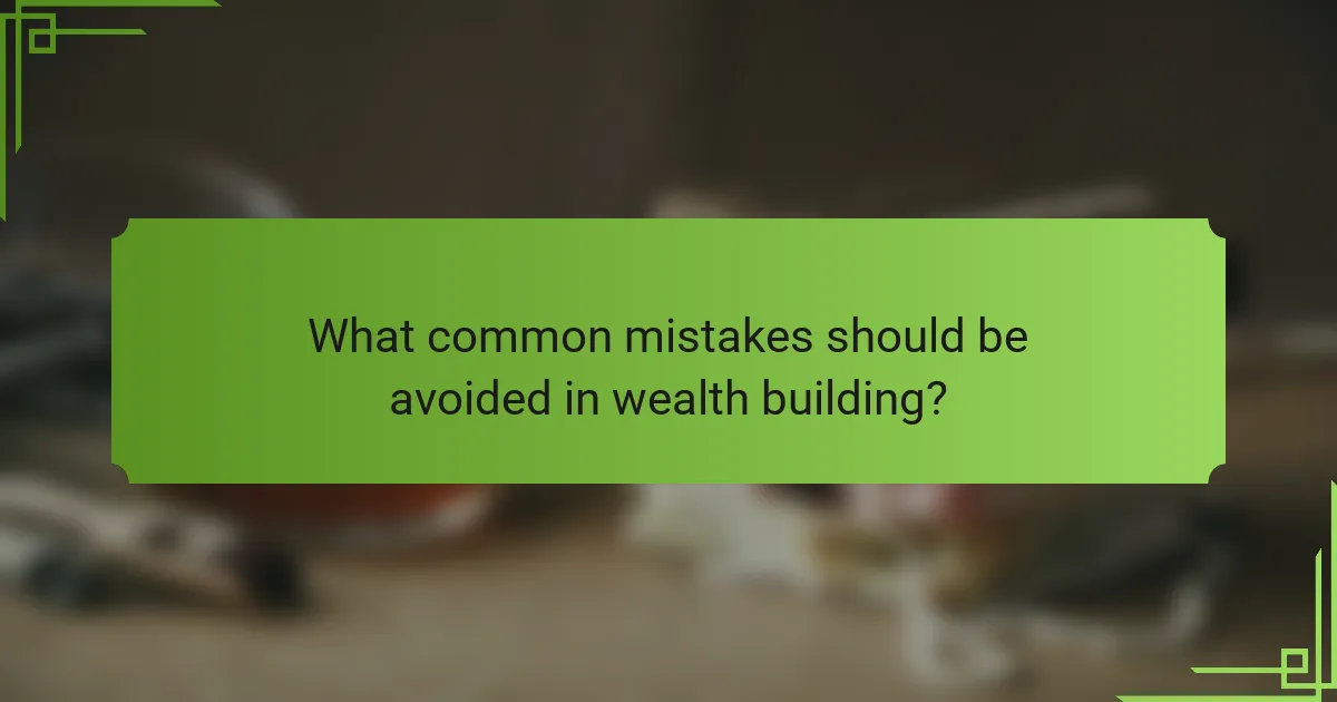 What common mistakes should be avoided in wealth building?