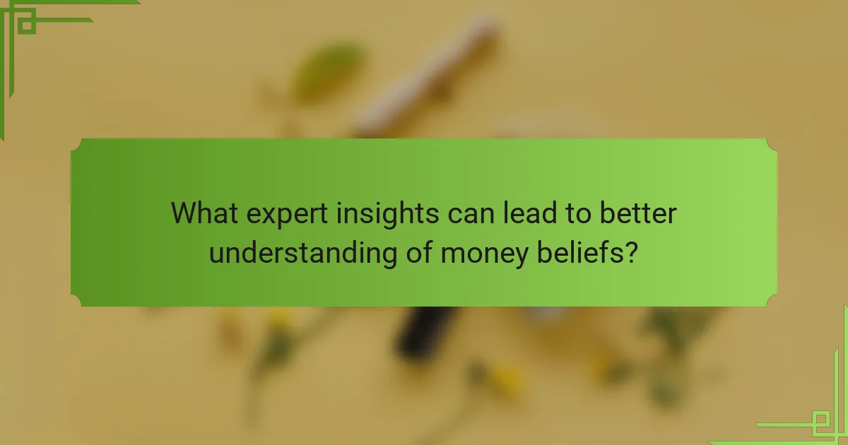 What expert insights can lead to better understanding of money beliefs?