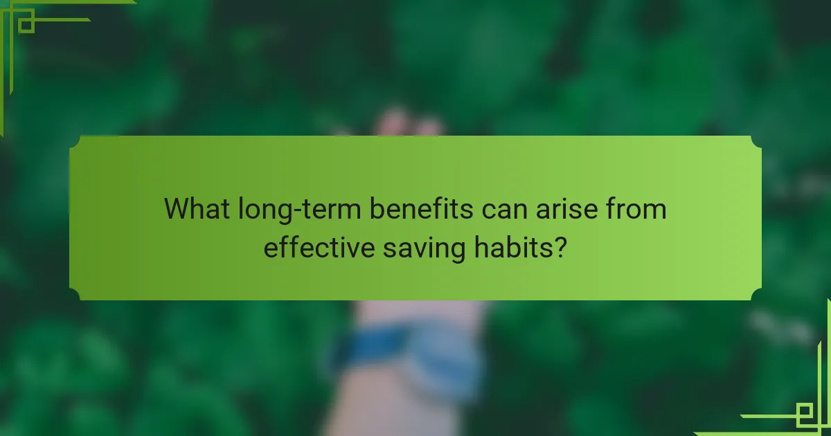 What long-term benefits can arise from effective saving habits?
