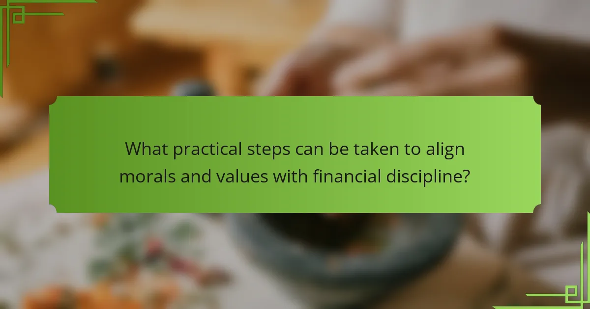 What practical steps can be taken to align morals and values with financial discipline?