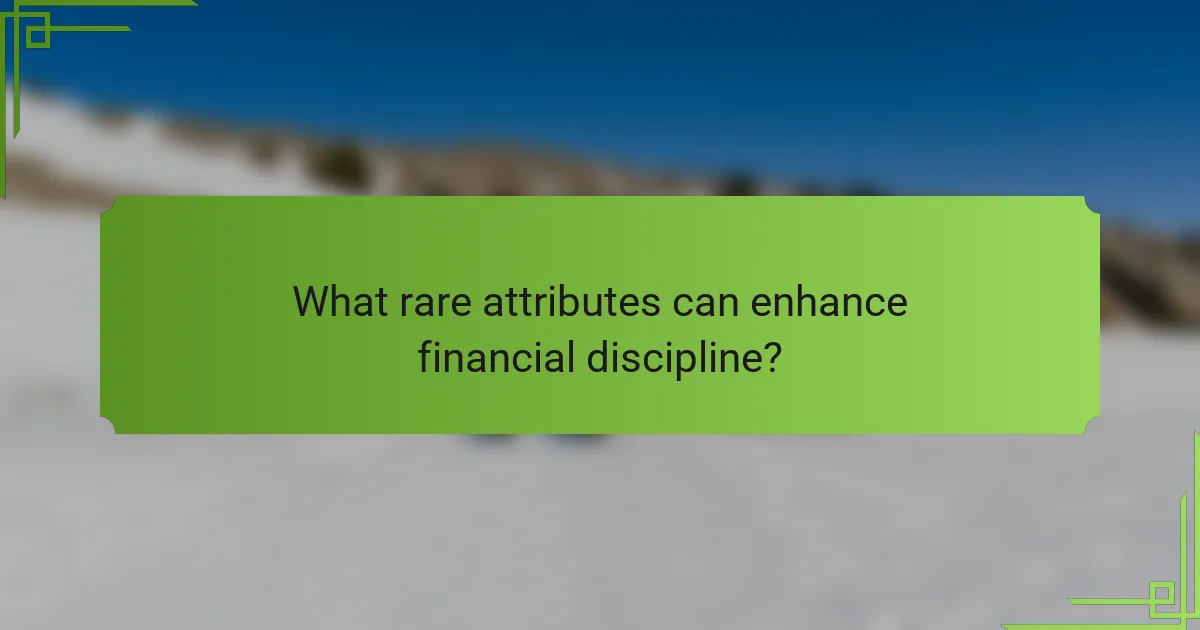 What rare attributes can enhance financial discipline?