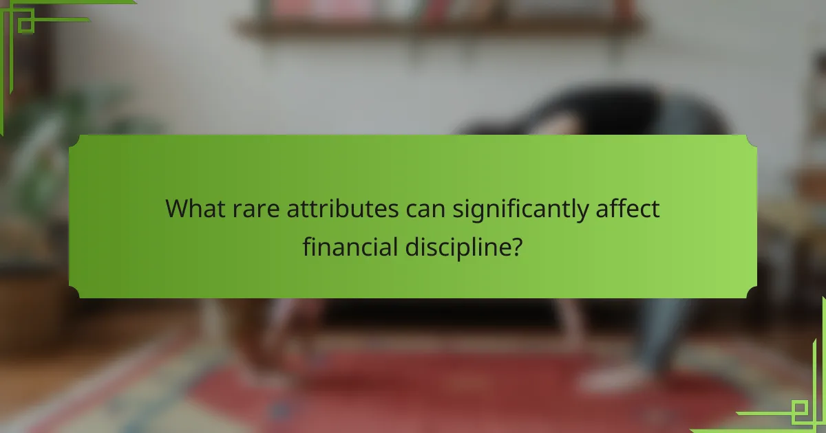 What rare attributes can significantly affect financial discipline?