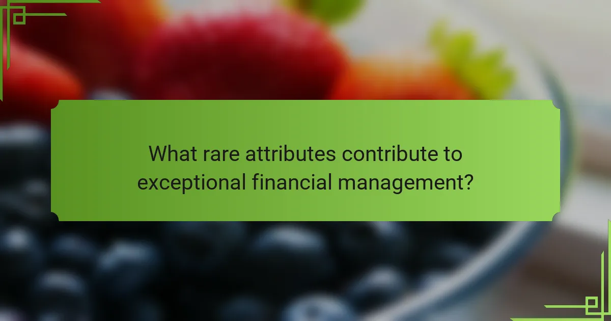 What rare attributes contribute to exceptional financial management?