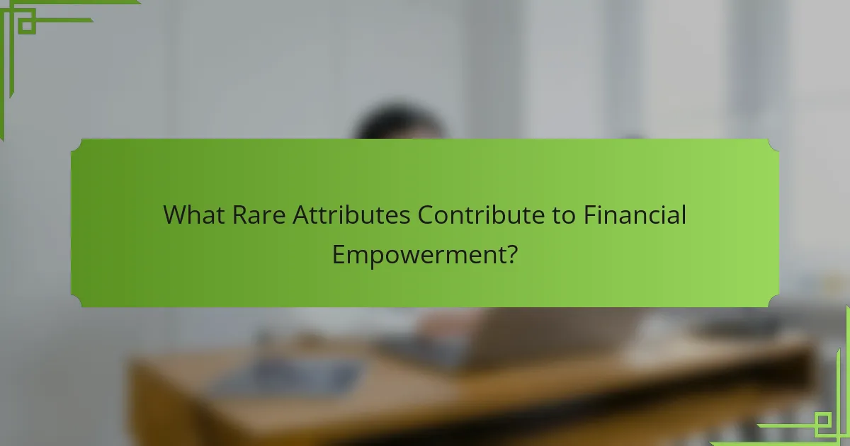 What Rare Attributes Contribute to Financial Empowerment?