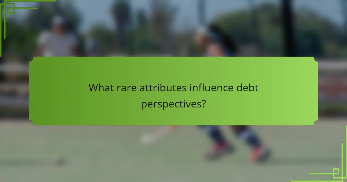 What rare attributes influence debt perspectives?