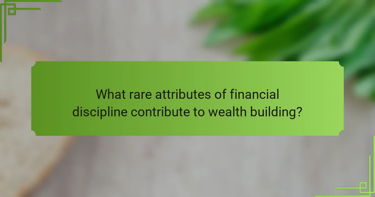 What rare attributes of financial discipline contribute to wealth building?