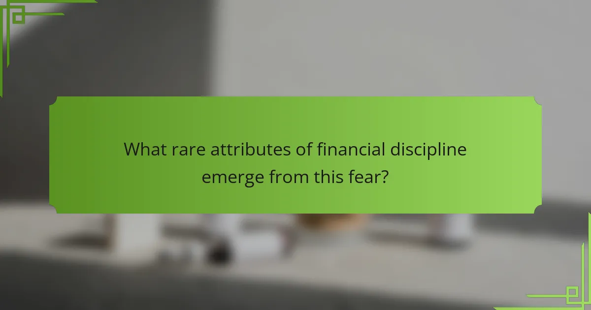 What rare attributes of financial discipline emerge from this fear?