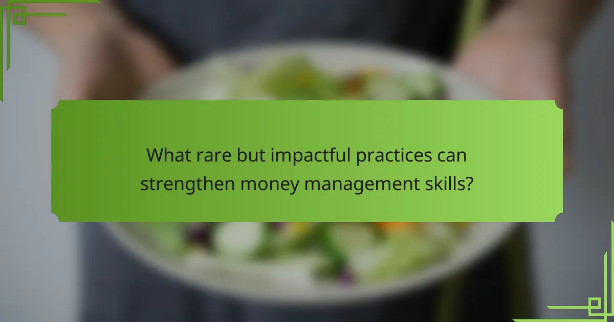 What rare but impactful practices can strengthen money management skills?