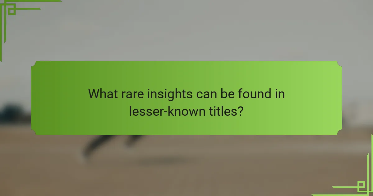 What rare insights can be found in lesser-known titles?