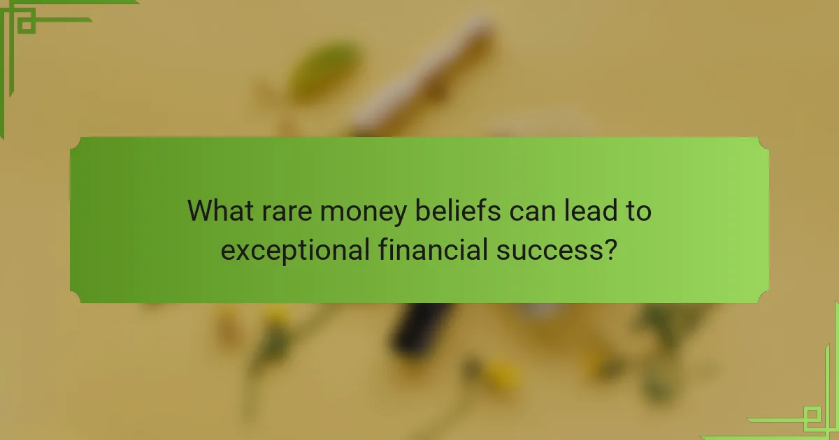 What rare money beliefs can lead to exceptional financial success?