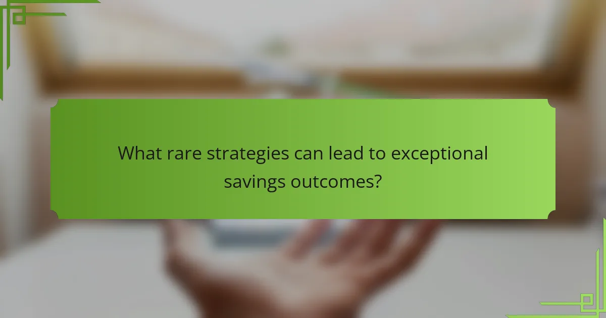 What rare strategies can lead to exceptional savings outcomes?